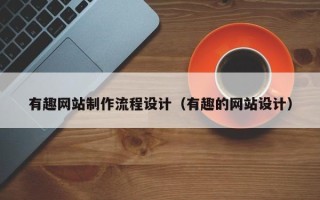 吕梁有趣网站制作流程设计（有趣的网站设计）