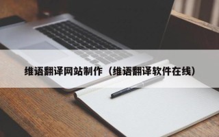 吕梁维语翻译网站制作（维语翻译软件在线）