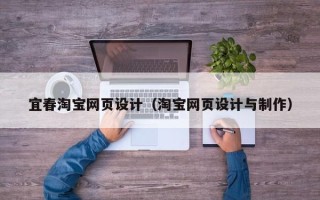 吕梁宜春淘宝网页设计（淘宝网页设计与制作）