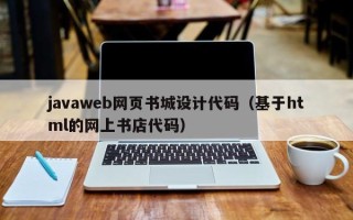 吕梁javaweb网页书城设计代码（基于html的网上书店代码）