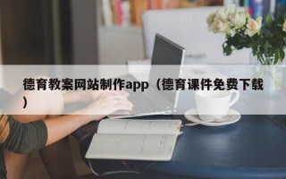 吕梁德育教案网站制作app（德育课件免费下载）