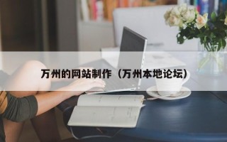 吕梁万州的网站制作（万州本地论坛）