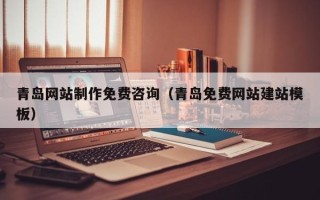 吕梁青岛网站制作免费咨询（青岛免费网站建站模板）