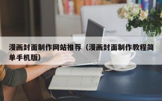 吕梁漫画封面制作网站推荐（漫画封面制作教程简单手机版）
